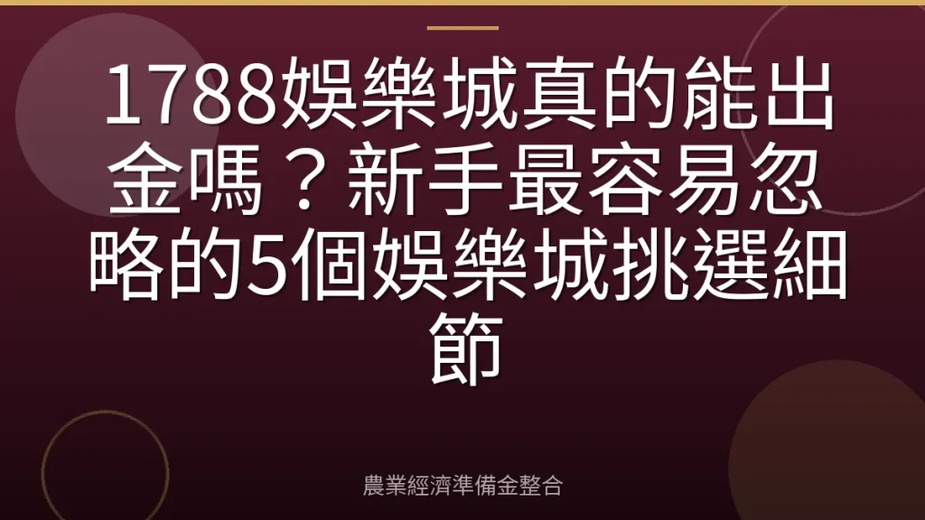 1788娛樂城真的能出金嗎？新手最容易忽略的5個娛樂城挑選細節