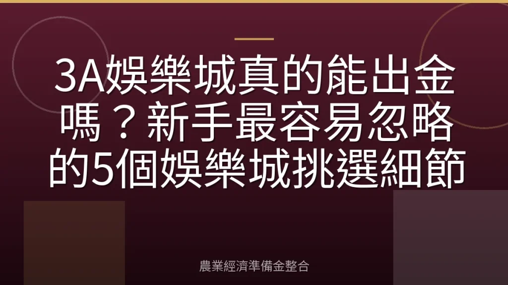 3A娛樂城真的能出金嗎？新手最容易忽略的5個娛樂城挑選細節
