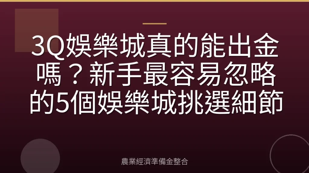 3Q娛樂城真的能出金嗎？新手最容易忽略的5個娛樂城挑選細節