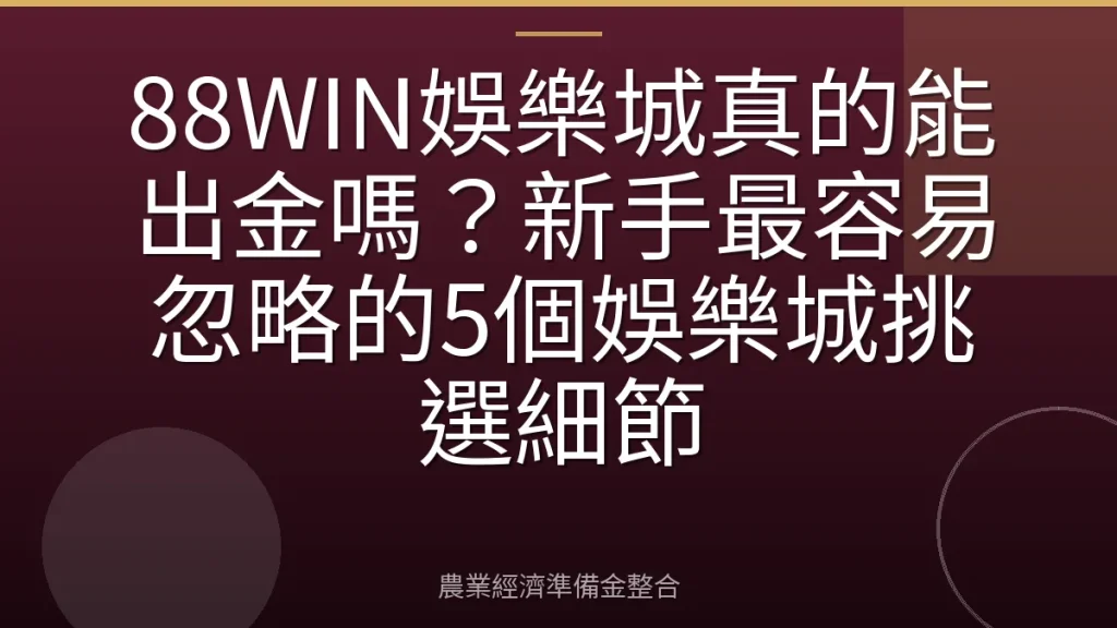88WIN娛樂城真的能出金嗎？新手最容易忽略的5個娛樂城挑選細節