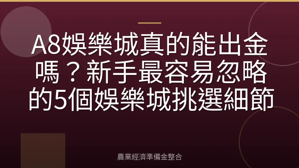 A8娛樂城真的能出金嗎？新手最容易忽略的5個娛樂城挑選細節