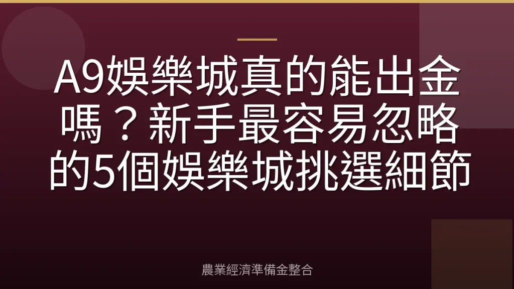 A9娛樂城真的能出金嗎？新手最容易忽略的5個娛樂城挑選細節