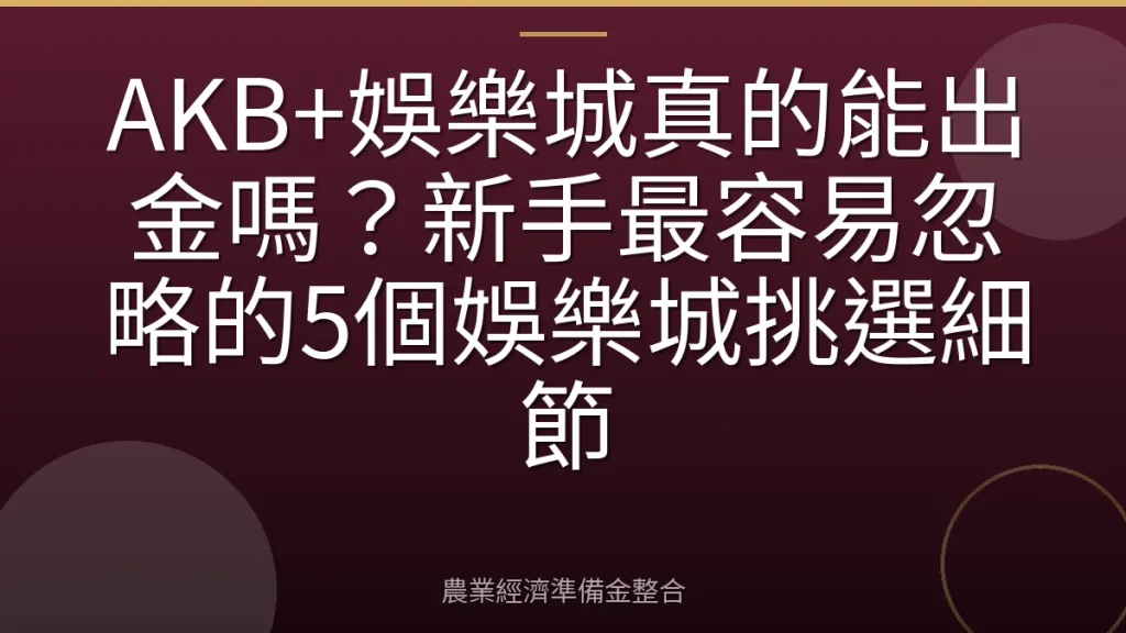 AKB+娛樂城真的能出金嗎？新手最容易忽略的5個娛樂城挑選細節