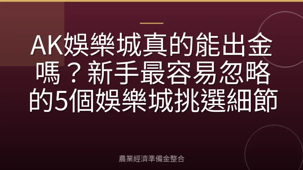 AK娛樂城真的能出金嗎？新手最容易忽略的5個娛樂城挑選細節