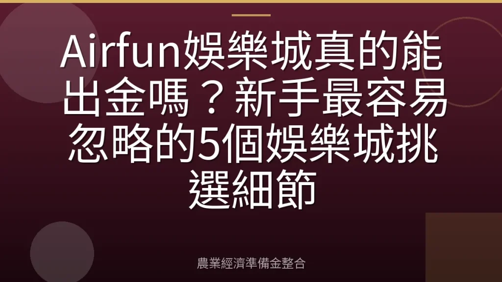 Airfun娛樂城真的能出金嗎？新手最容易忽略的5個娛樂城挑選細節
