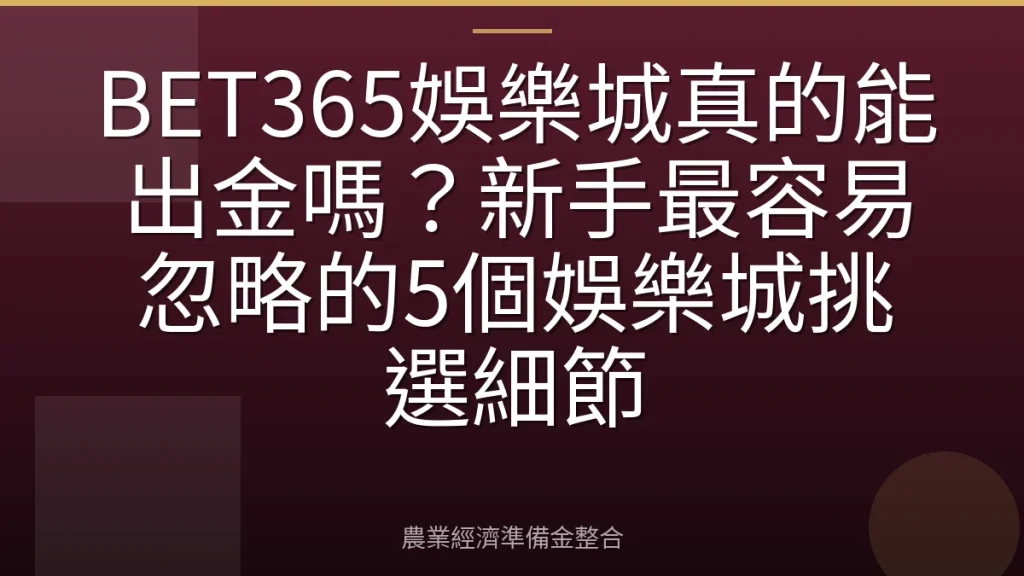 BET365娛樂城真的能出金嗎？新手最容易忽略的5個娛樂城挑選細節