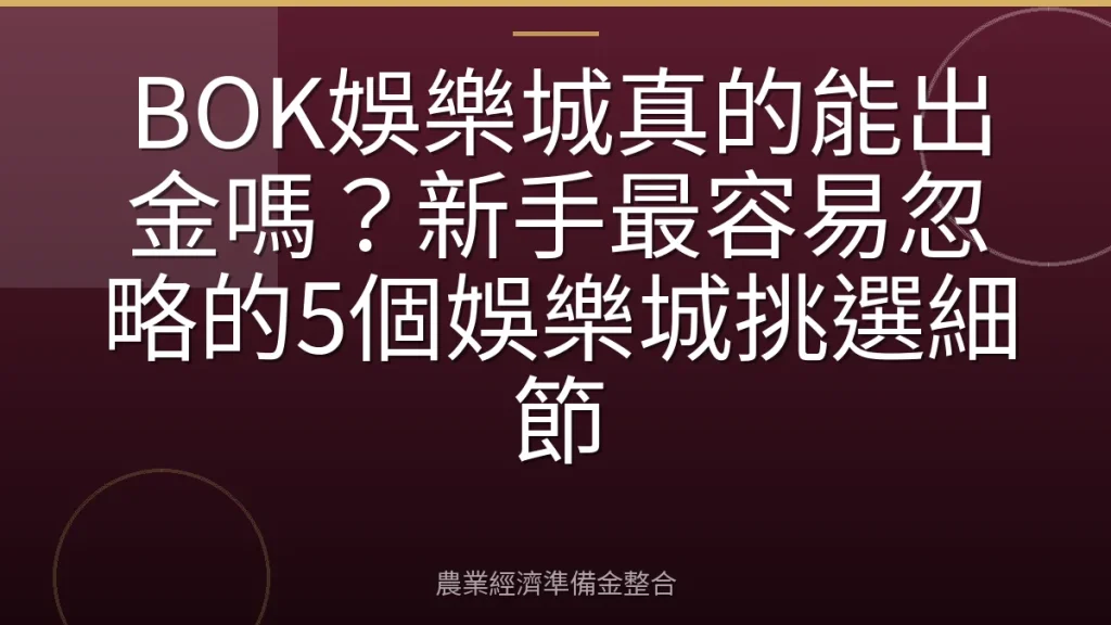 BOK娛樂城真的能出金嗎？新手最容易忽略的5個娛樂城挑選細節