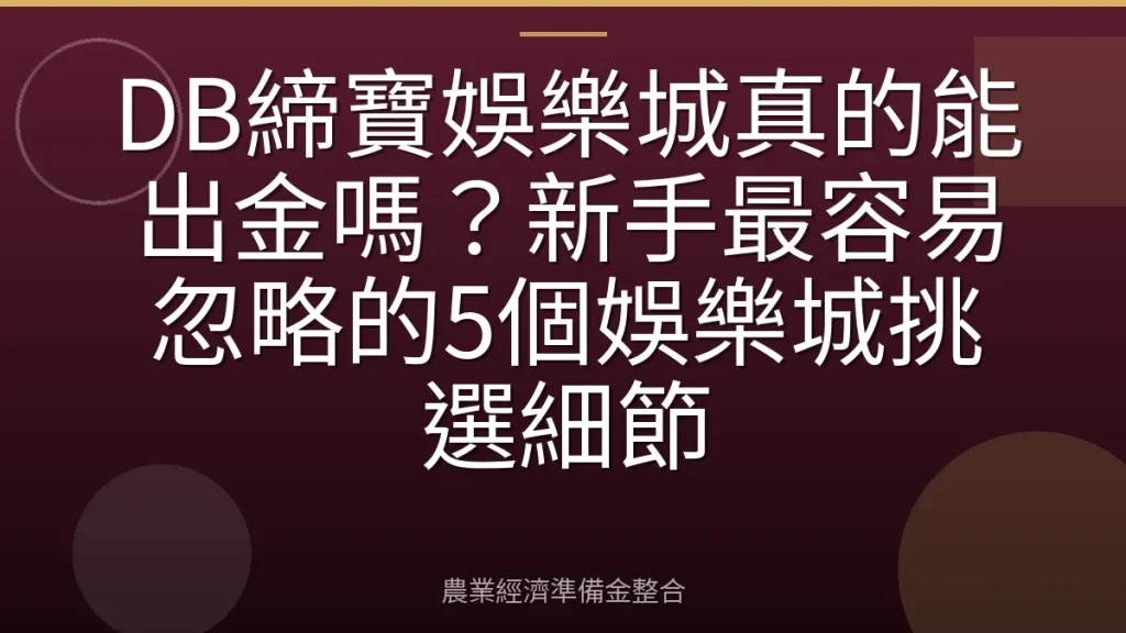 DB締寶娛樂城真的能出金嗎？新手最容易忽略的5個娛樂城挑選細節