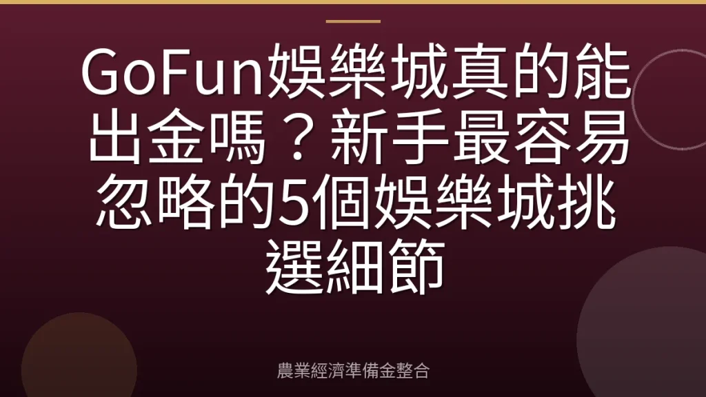 GoFun娛樂城真的能出金嗎？新手最容易忽略的5個娛樂城挑選細節