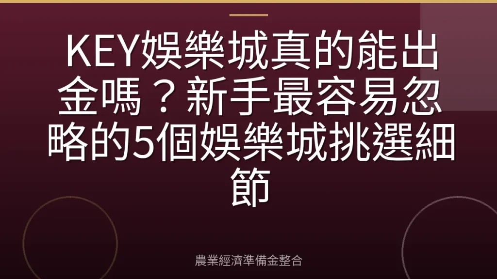 KEY娛樂城真的能出金嗎？新手最容易忽略的5個娛樂城挑選細節