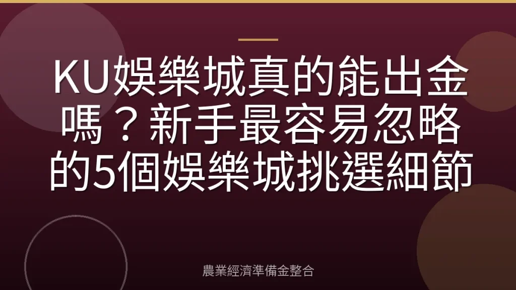 KU娛樂城真的能出金嗎？新手最容易忽略的5個娛樂城挑選細節