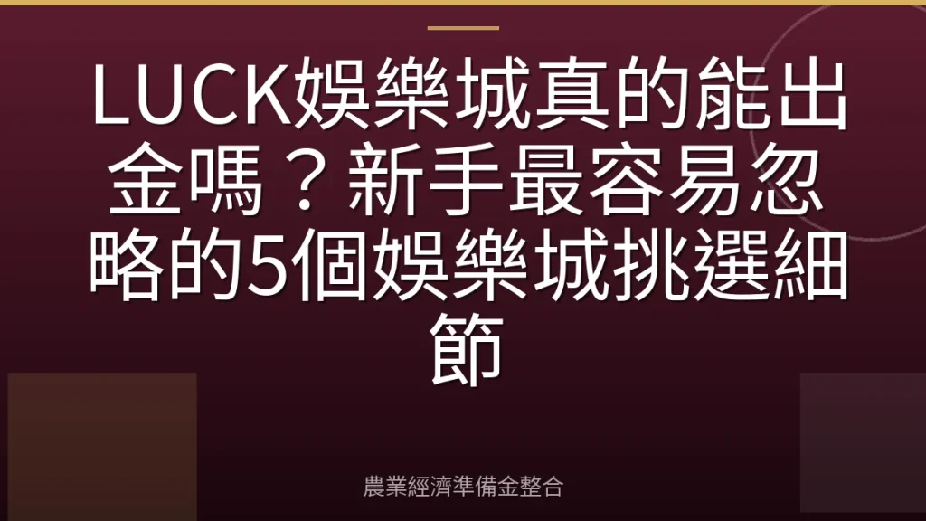 LUCK娛樂城真的能出金嗎？新手最容易忽略的5個娛樂城挑選細節