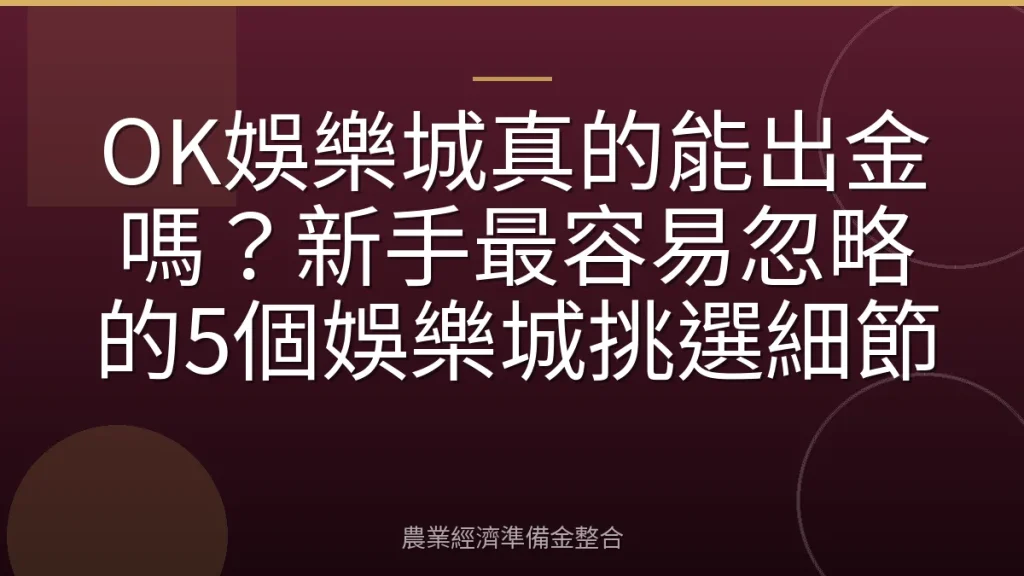 OK娛樂城真的能出金嗎？新手最容易忽略的5個娛樂城挑選細節