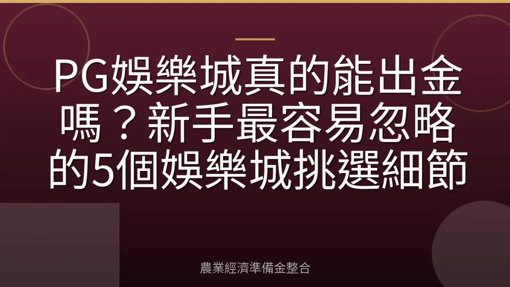 PG娛樂城真的能出金嗎？新手最容易忽略的5個娛樂城挑選細節