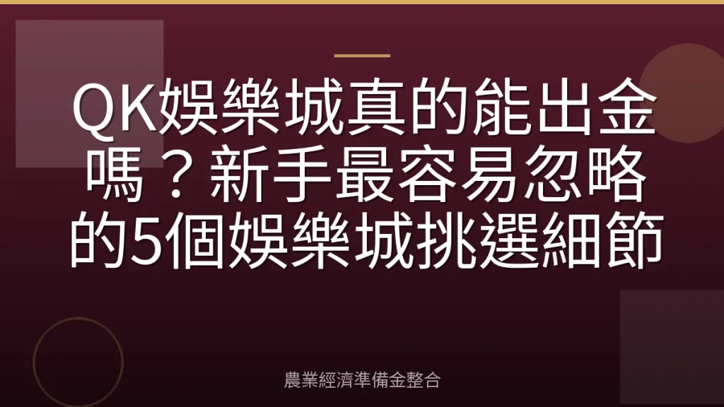 QK娛樂城真的能出金嗎？新手最容易忽略的5個娛樂城挑選細節