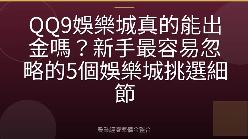 QQ9娛樂城真的能出金嗎？新手最容易忽略的5個娛樂城挑選細節