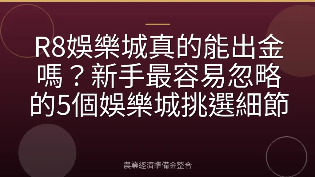 R8娛樂城真的能出金嗎？新手最容易忽略的5個娛樂城挑選細節