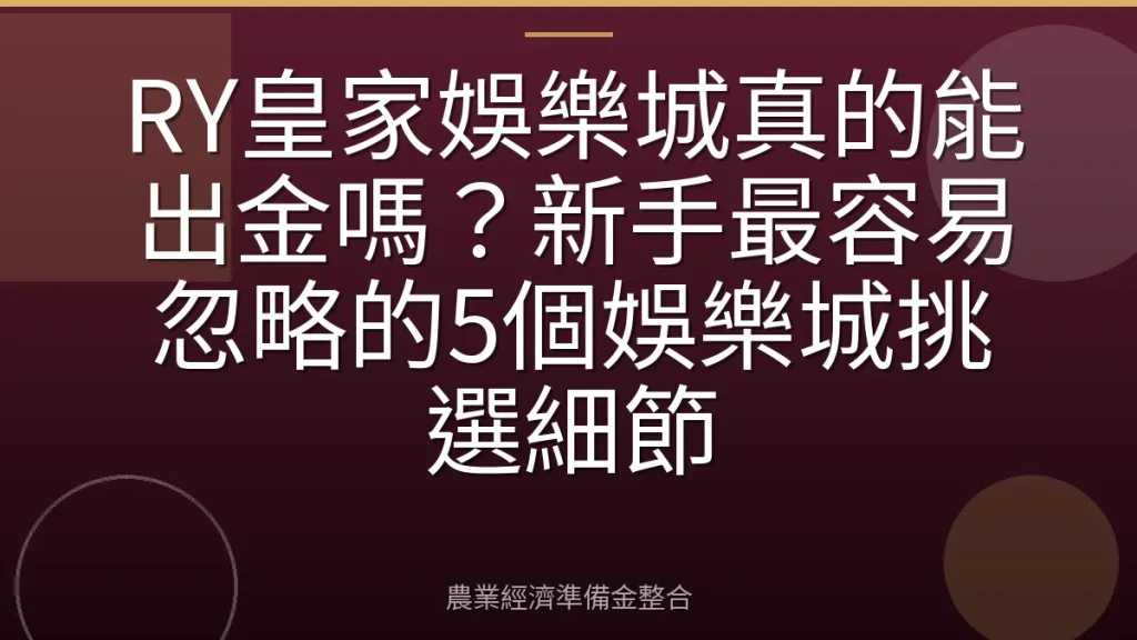 RY皇家娛樂城真的能出金嗎？新手最容易忽略的5個娛樂城挑選細節