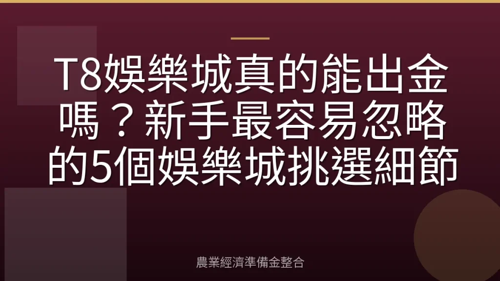 T8娛樂城真的能出金嗎？新手最容易忽略的5個娛樂城挑選細節