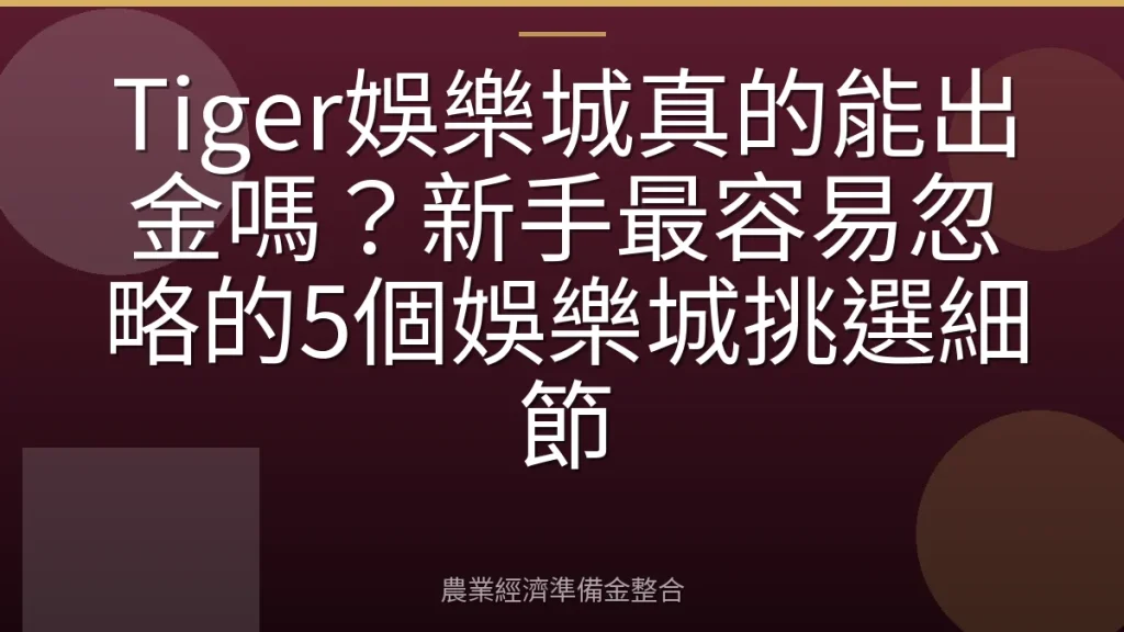 Tiger娛樂城真的能出金嗎？新手最容易忽略的5個娛樂城挑選細節