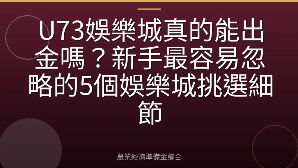 U73娛樂城真的能出金嗎？新手最容易忽略的5個娛樂城挑選細節