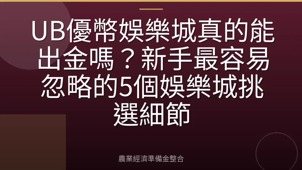 UB優幣娛樂城真的能出金嗎？新手最容易忽略的5個娛樂城挑選細節
