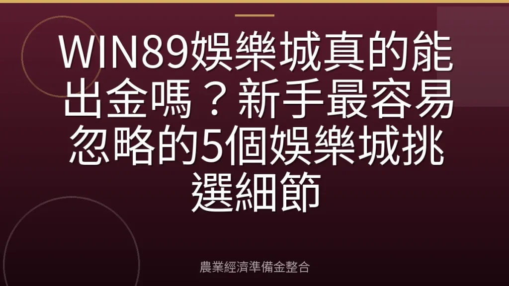 WIN89娛樂城真的能出金嗎？新手最容易忽略的5個娛樂城挑選細節