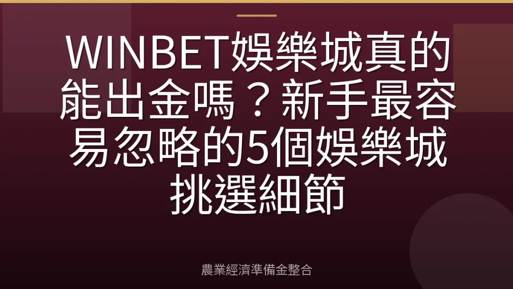 WINBET娛樂城真的能出金嗎？新手最容易忽略的5個娛樂城挑選細節