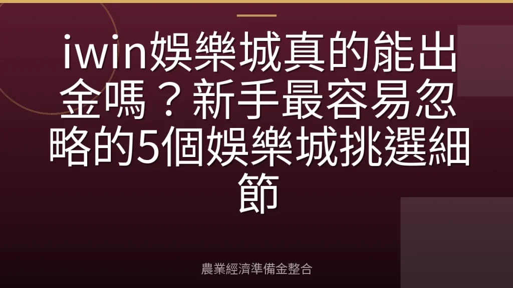 iwin娛樂城真的能出金嗎？新手最容易忽略的5個娛樂城挑選細節