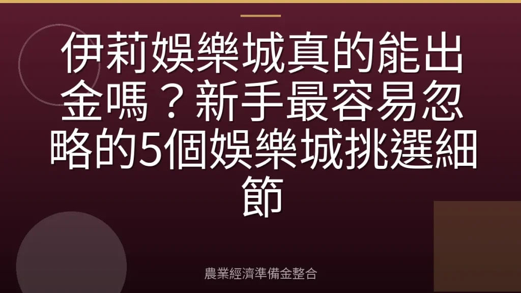 伊莉娛樂城真的能出金嗎？新手最容易忽略的5個娛樂城挑選細節