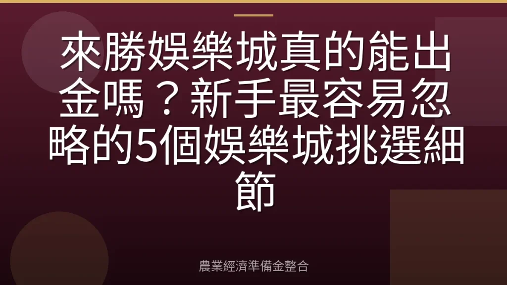 來勝娛樂城真的能出金嗎？新手最容易忽略的5個娛樂城挑選細節