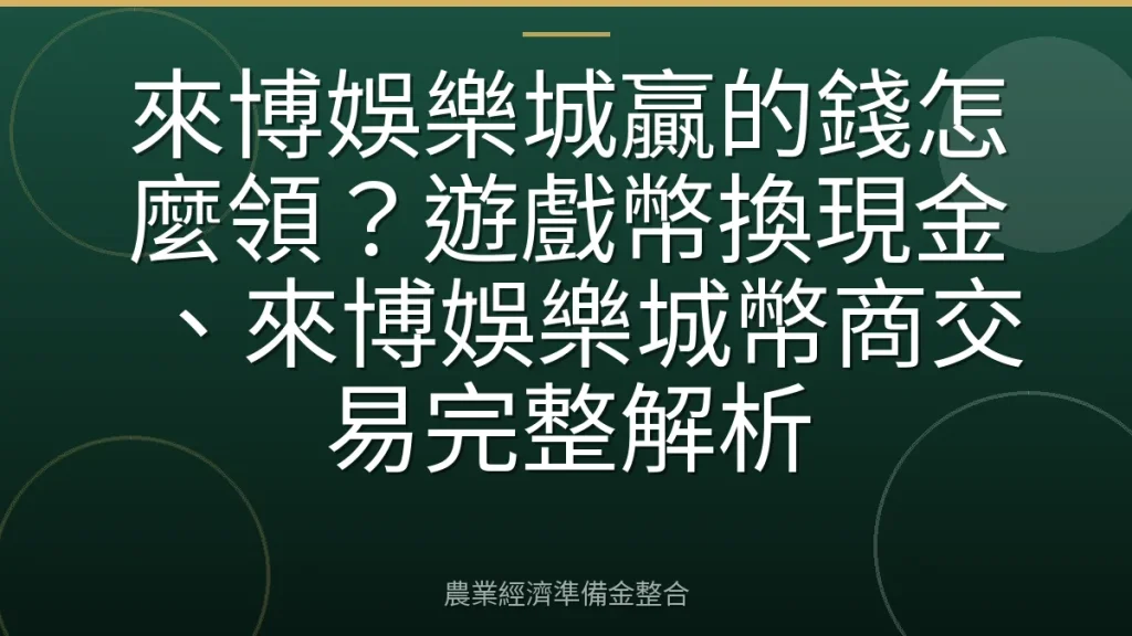 來博娛樂城贏的錢怎麼領？遊戲幣換現金、來博娛樂城幣商交易完整解析