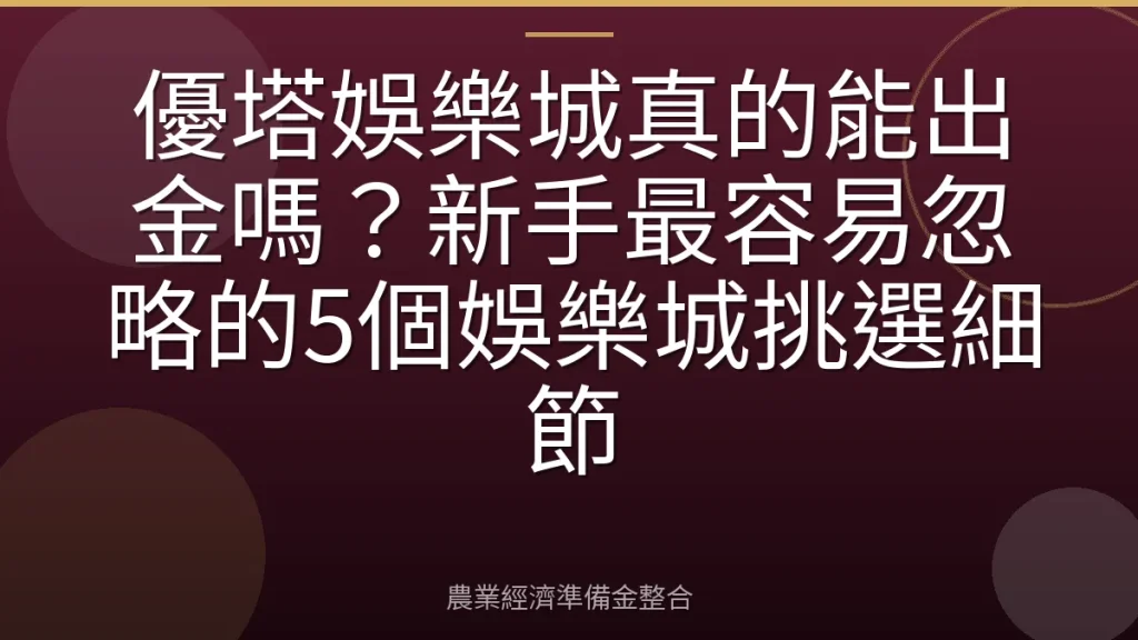 優塔娛樂城真的能出金嗎？新手最容易忽略的5個娛樂城挑選細節