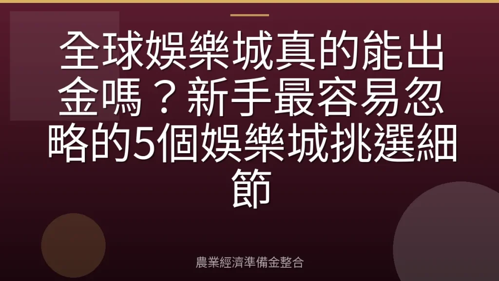 全球娛樂城真的能出金嗎？新手最容易忽略的5個娛樂城挑選細節