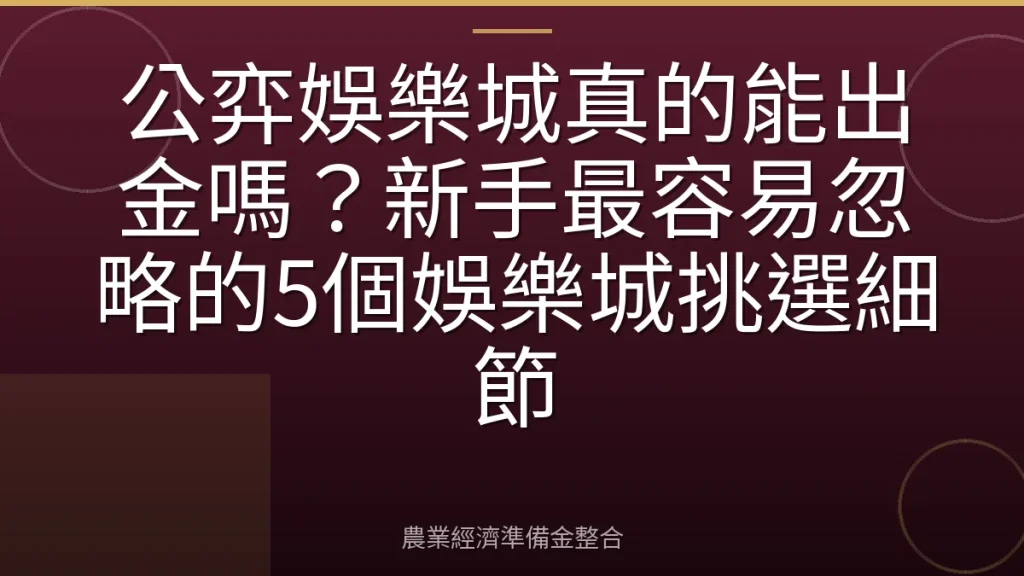 公弈娛樂城真的能出金嗎？新手最容易忽略的5個娛樂城挑選細節