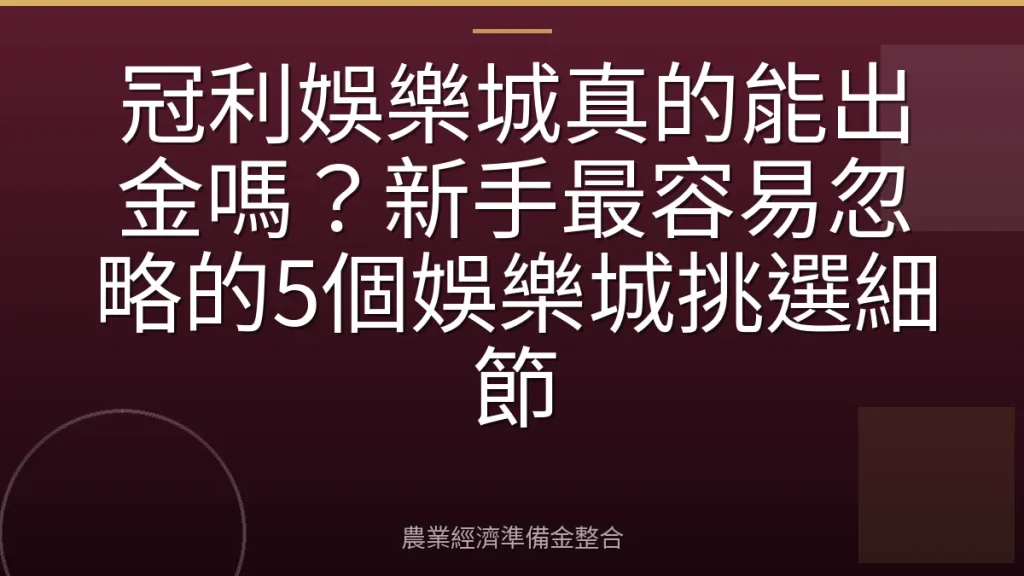 冠利娛樂城真的能出金嗎？新手最容易忽略的5個娛樂城挑選細節