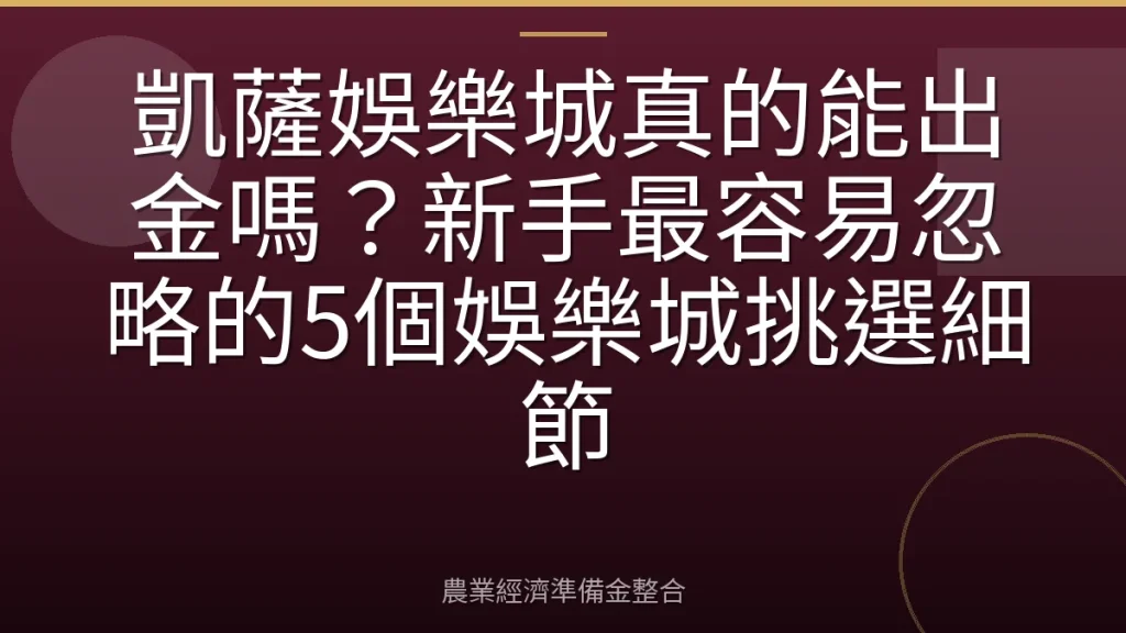 凱薩娛樂城真的能出金嗎？新手最容易忽略的5個娛樂城挑選細節