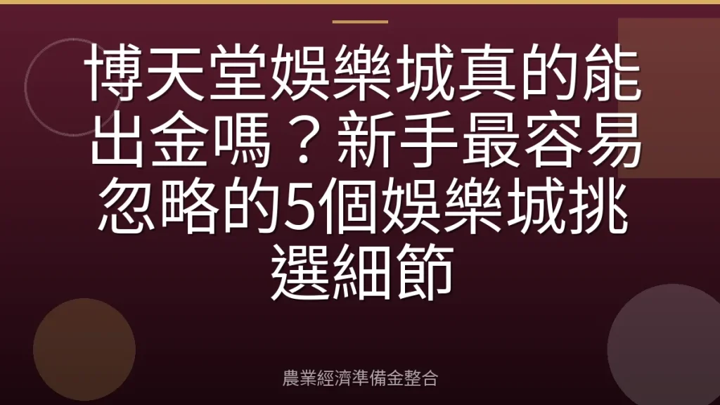 博天堂娛樂城真的能出金嗎？新手最容易忽略的5個娛樂城挑選細節