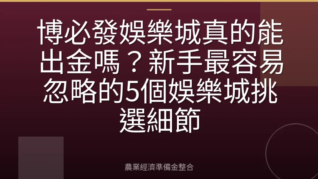 博必發娛樂城真的能出金嗎？新手最容易忽略的5個娛樂城挑選細節