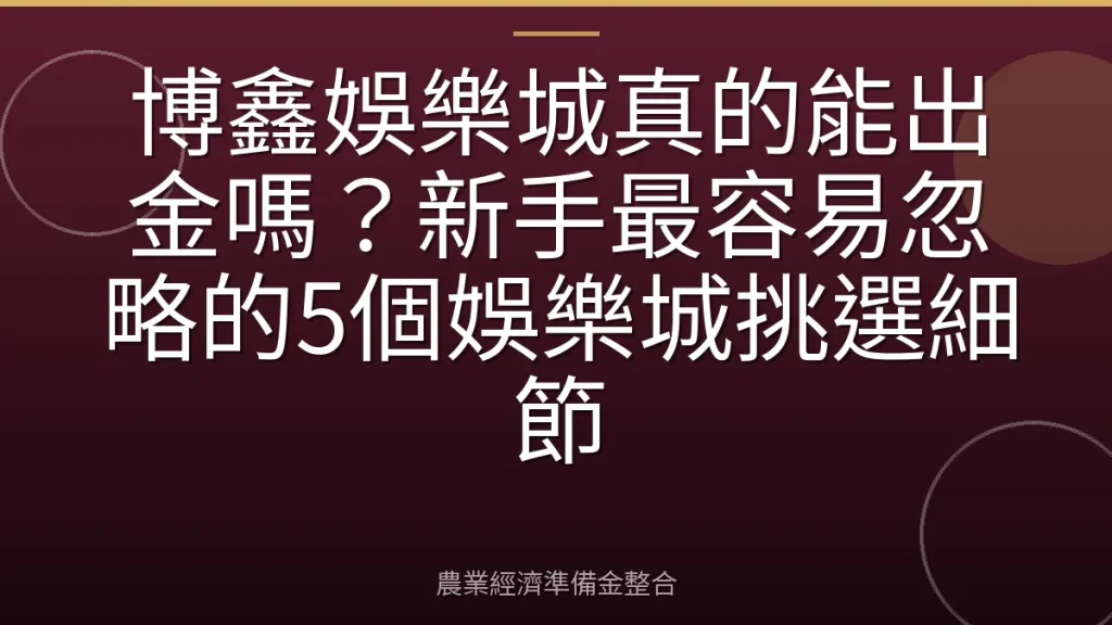 博鑫娛樂城真的能出金嗎？新手最容易忽略的5個娛樂城挑選細節