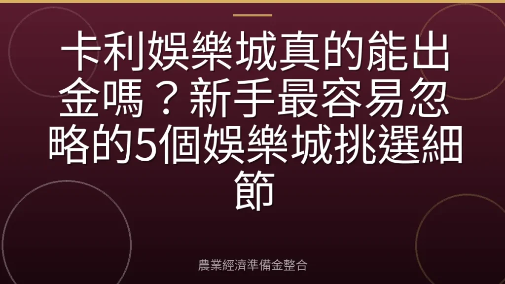 卡利娛樂城真的能出金嗎？新手最容易忽略的5個娛樂城挑選細節
