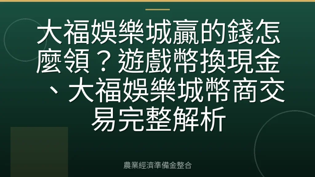 大福娛樂城贏的錢怎麼領？遊戲幣換現金、大福娛樂城幣商交易完整解析