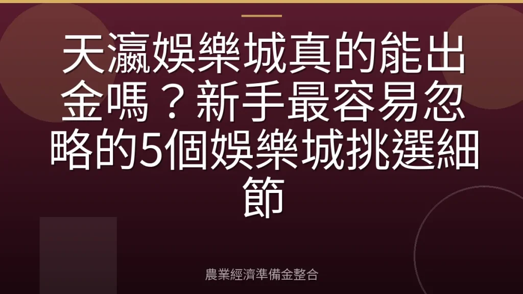 天瀛娛樂城真的能出金嗎？新手最容易忽略的5個娛樂城挑選細節