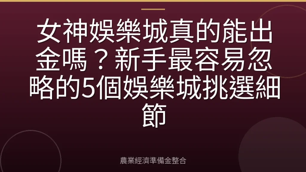 女神娛樂城真的能出金嗎？新手最容易忽略的5個娛樂城挑選細節