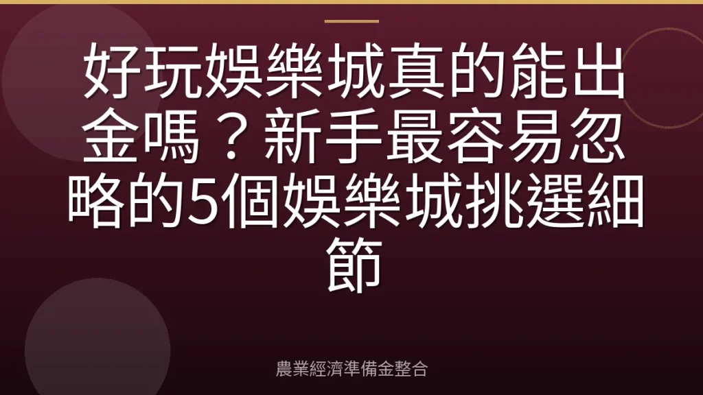 好玩娛樂城真的能出金嗎？新手最容易忽略的5個娛樂城挑選細節