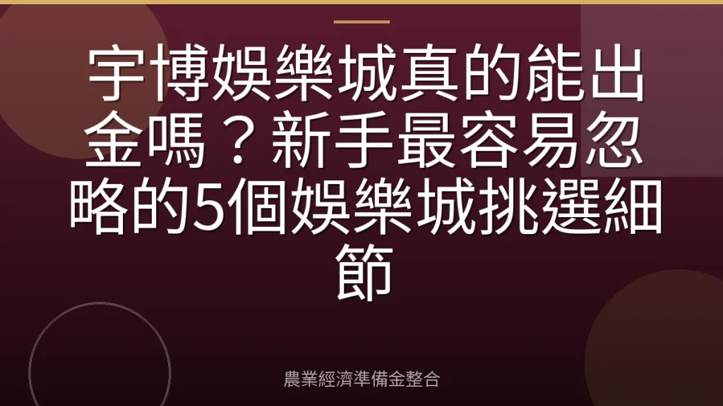 宇博娛樂城真的能出金嗎？新手最容易忽略的5個娛樂城挑選細節