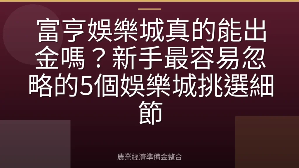 富亨娛樂城真的能出金嗎？新手最容易忽略的5個娛樂城挑選細節