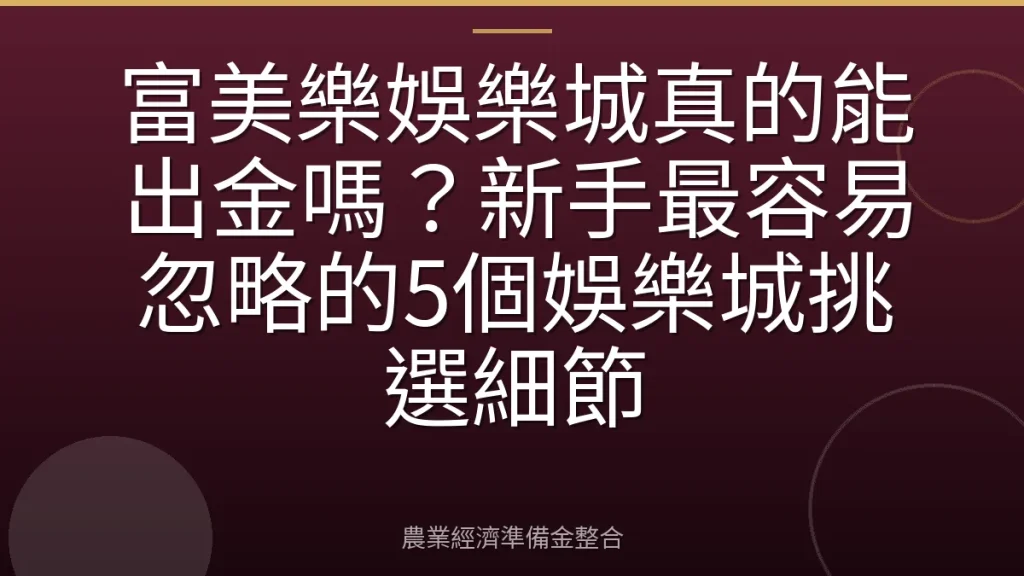 富美樂娛樂城真的能出金嗎？新手最容易忽略的5個娛樂城挑選細節