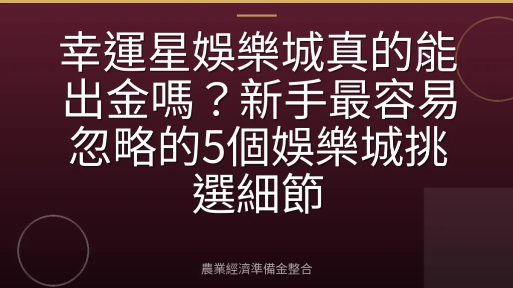幸運星娛樂城真的能出金嗎？新手最容易忽略的5個娛樂城挑選細節