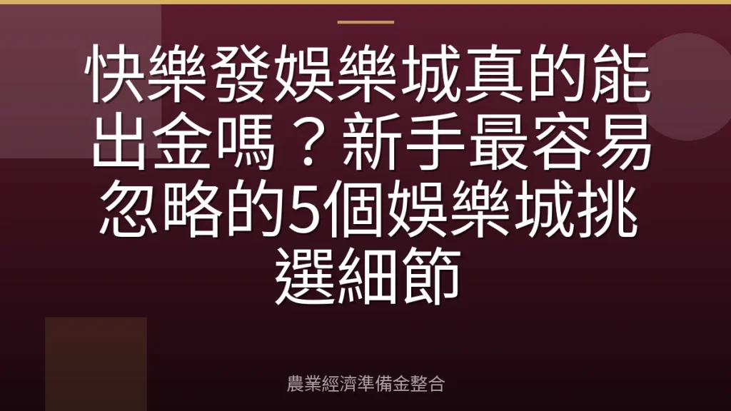 快樂發娛樂城真的能出金嗎？新手最容易忽略的5個娛樂城挑選細節